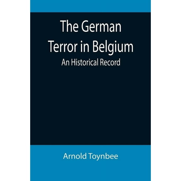 The German Terror in Belgium: An Historical Record, (Paperback)