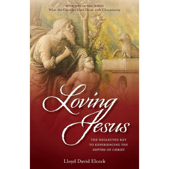 What the Gentiles Have Done with Christianity: Loving Jesus: The Neglected Key to Experiencing the Depths of Christ (Paperback)