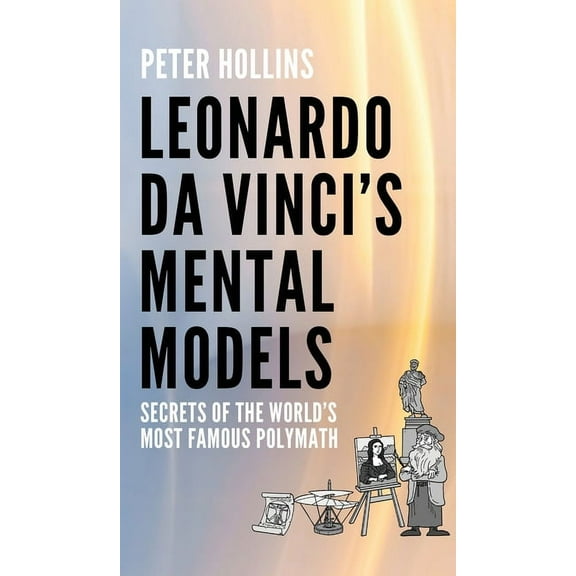 Leonardo da Vinci's Mental Models: Secrets of the World's Most Famous Polymath, (Hardcover)