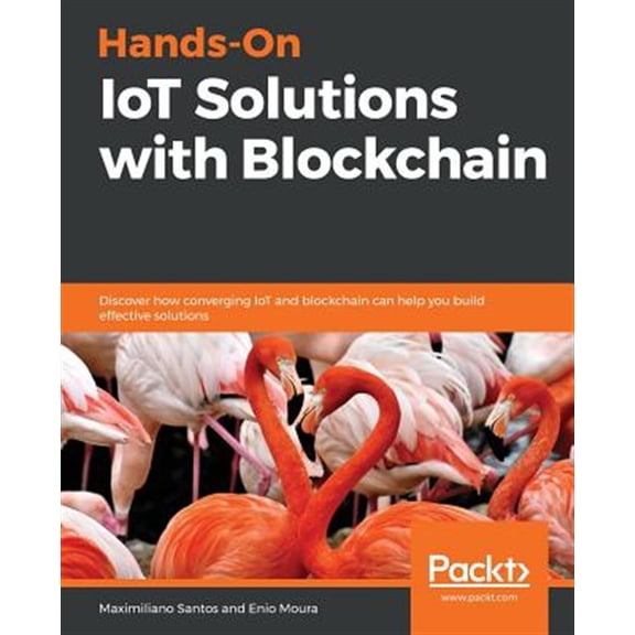 Pre-Owned Hands-On IoT Solutions with Blockchain: Discover how converging IoT and blockchain can help you build effective solution, (Paperback)