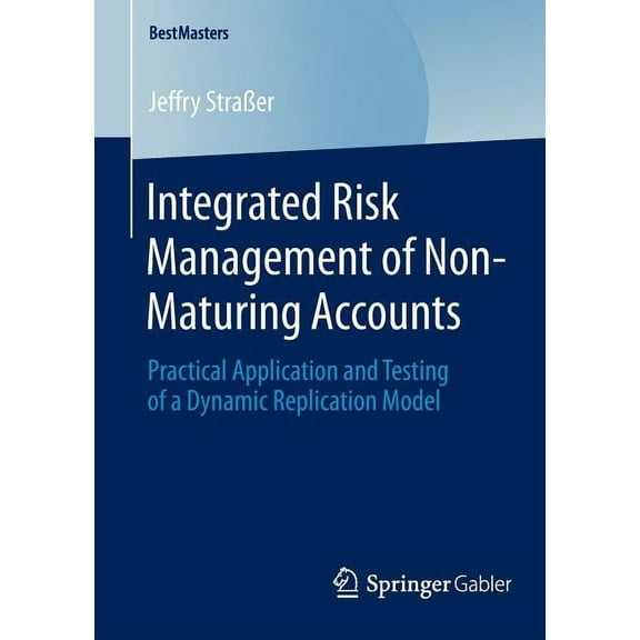 Bestmasters Integrated Risk Management of Non-Maturing Accounts: Practical Application and Testing of a Dynamic Replication Model, (Paperback)