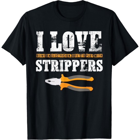 I Love Strippers Electrician Tshirts Lineman Gift T-Shirt