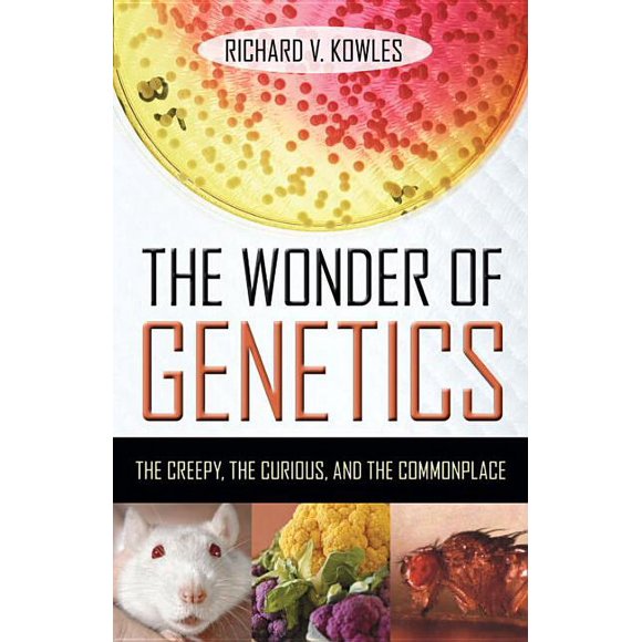 The Wonder of Genetics : The Creepy, the Curious, and the Commonplace (Hardcover)