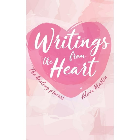 Writings from the Heart: The Healing Process, (Paperback)