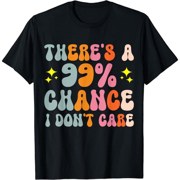 There's A 99% Chance I Don't Care T-Shirt