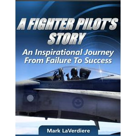 A Fighter Pilot's Story: An Inspirational Journey from Failure to Success -