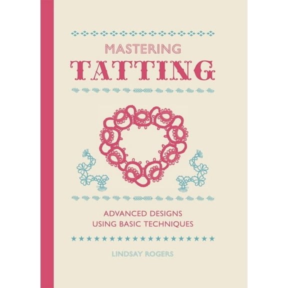 Mastering Tatting: Advanced Designs Using Basic Techniques, (Hardcover)