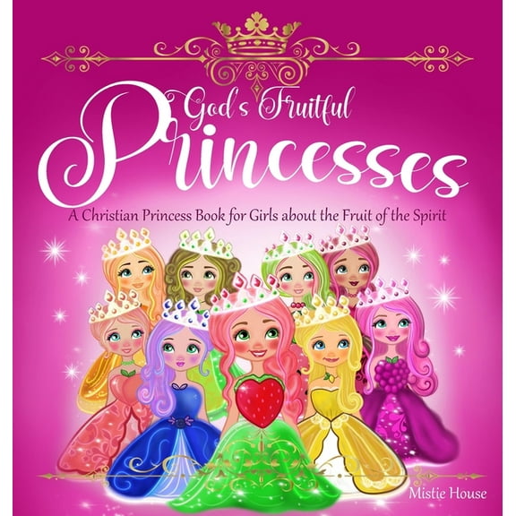 God's Fruitful Princesses: A Christian Princess Book for Girls about the Fruit of the Spirit (Fruits of the Spirit kids , (Hardcover)