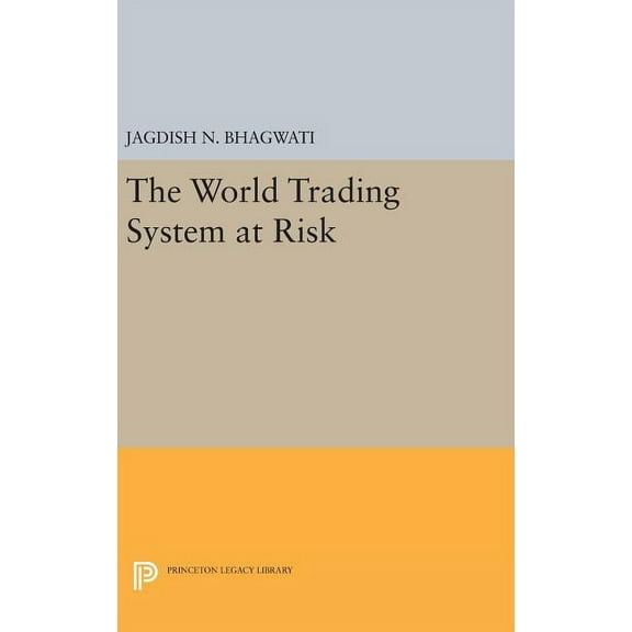 Princeton Legacy Library The World Trading System at Risk, Book 1142, (Hardcover)