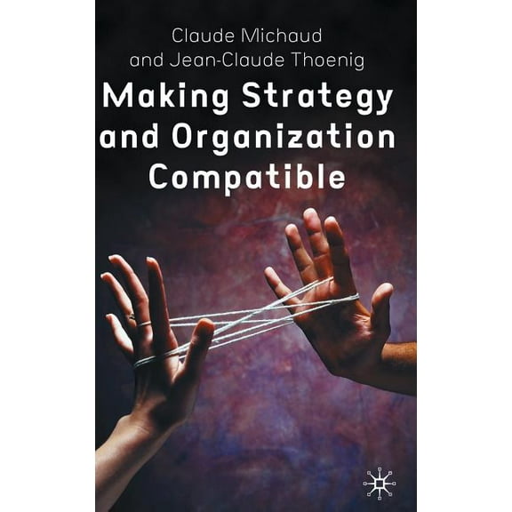 Making Strategy and Organization Compatible, (Hardcover)