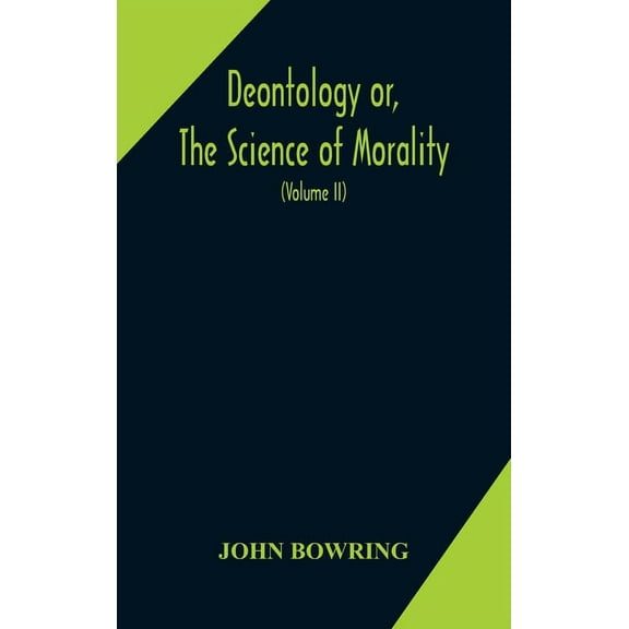 Deontology Or, The Science Of Morality: In Which The Harmony And Co-Incidence Of Duty And Self-Interest, Virtue And Feli, (Hardcover)