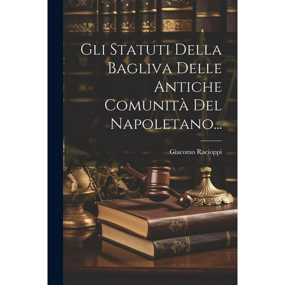 Gli Statuti Della Bagliva Delle Antiche Comunità Del Napoletano... (Paperback)