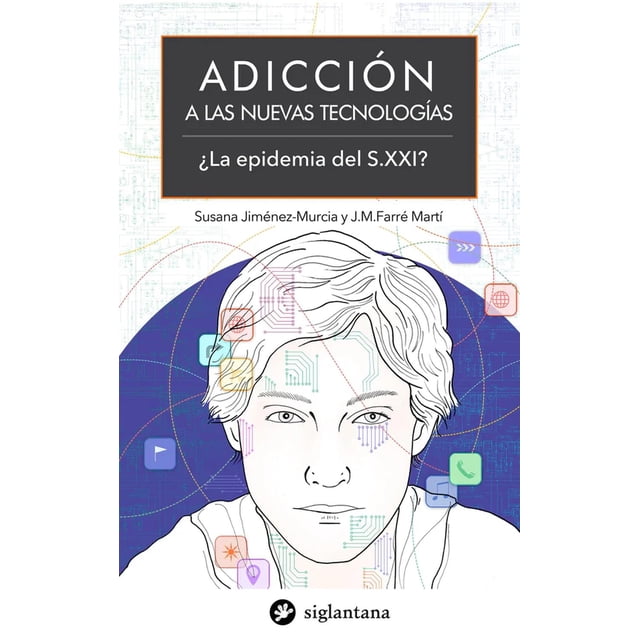 Adicción A las Nuevas Tecnologías. ¿La Epidemia del S. XXI? Siglantana 9788415227731