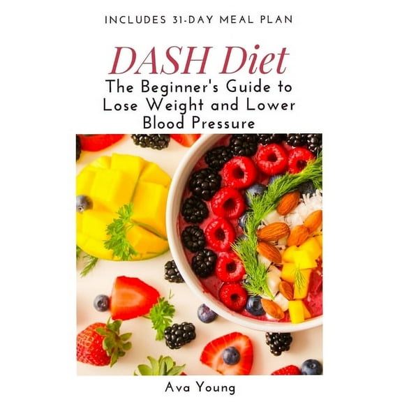 DASH Diet: The Beginner's Guide to Lose Weight and Lower Blood Pressure (Includes 31-Day Meal Plan), (Paperback)