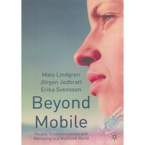 Beyond Mobile: People, Communications and Marketing in a Mobilized World, (Paperback)