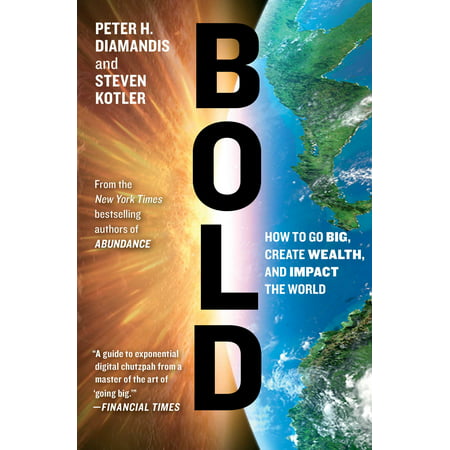 Bold : How to Go Big, Create Wealth and Impact the (Best Way To Create Wealth)