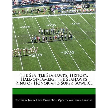The Seattle Seahawks : History, Hall-Of-Famers, the Seahawks Ring of Honor and Super Bowl