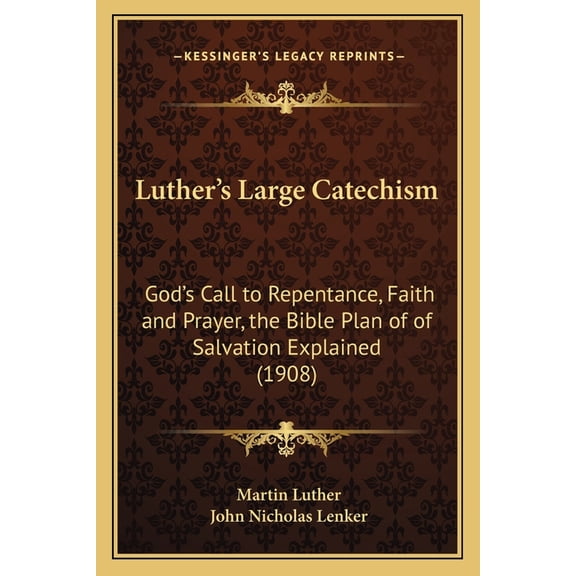 Luther's Large Catechism : God's Call to Repentance, Faith and Prayer, the Bible Plan of of Salvation Explained (1908) (Paperback)