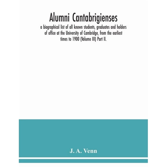 Alumni cantabrigienses; a biographical list of all known students, graduates and holders of office at the University of , (Paperback)