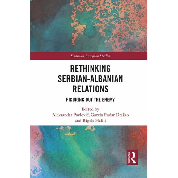 Southeast European Studies Rethinking Serbian-Albanian Relations: Figuring out the Enemy, (Paperback)