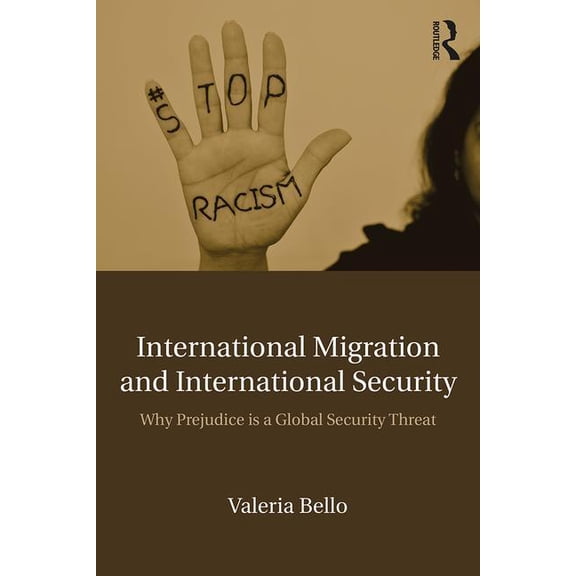 International Migration and International Security: Why Prejudice Is a Global Security Threat, (Paperback)