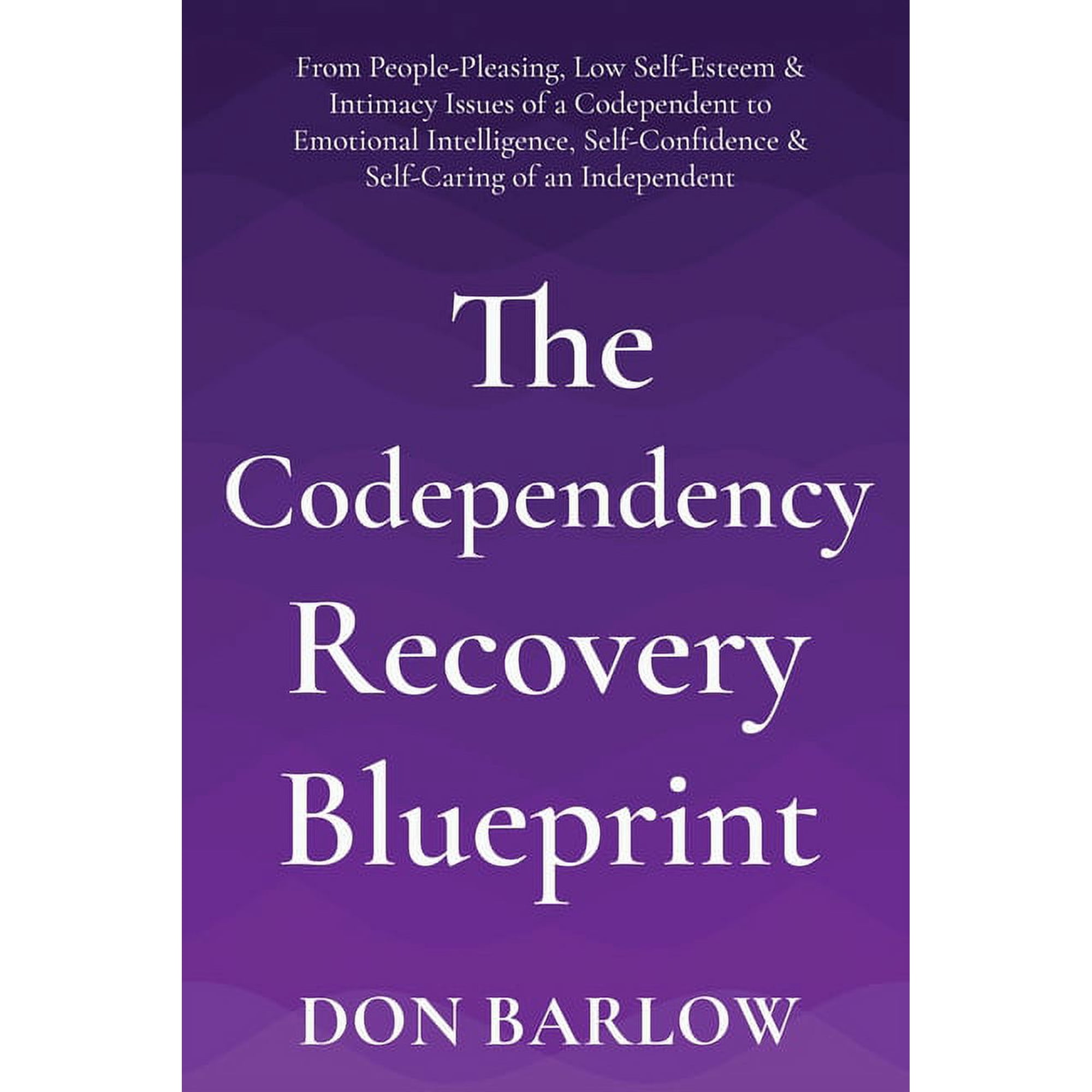 The Codependency Recovery Blueprint: From People-Pleasing, Low Self-Esteem & Intimacy Issues of a Codependent to Emo, (Paperback)