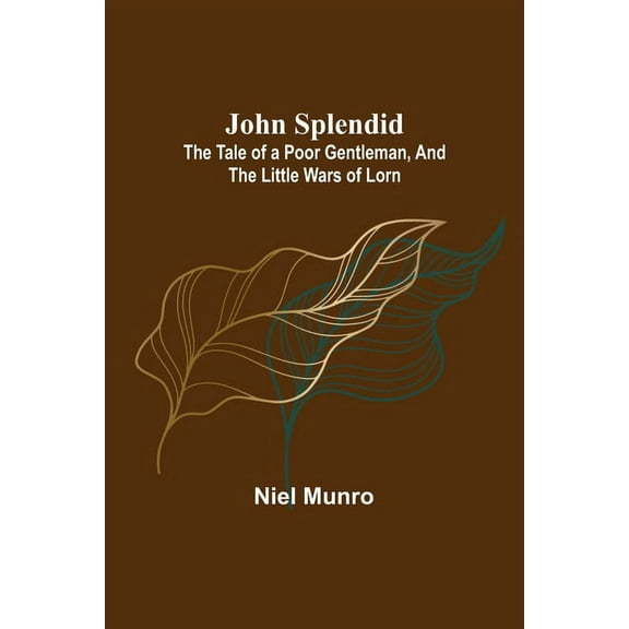 John Splendid: The Tale of a Poor Gentleman, and the Little Wars of Lorn, (Paperback)