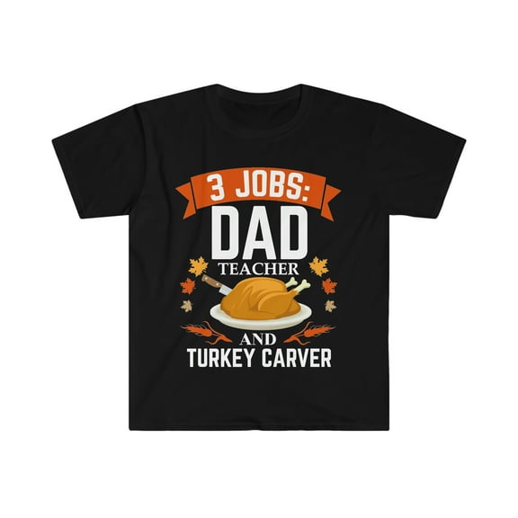 3 jobs dad Teacher turkey carver Unisex T-shirt S-3XL Thanksgiving