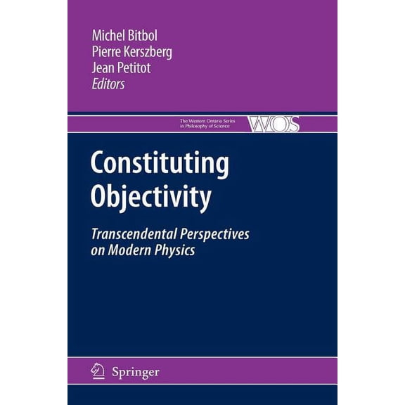 The Western Ontario Philosophy of Scienc Constituting Objectivity: Transcendental Perspectives on Modern Physics, Book 74, (Paperback)