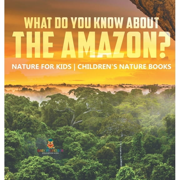What Do You Know about the Amazon? Nature for Kids Children's Nature Books, (Hardcover)