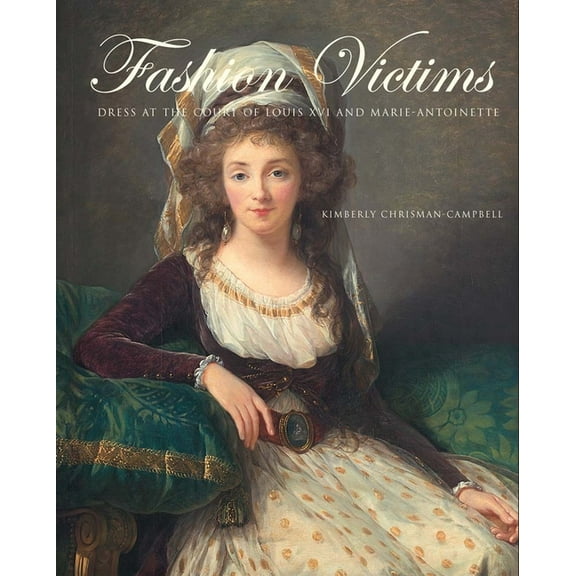 Fashion Victims: Dress at the Court of Louis XVI and Marie-Antoinette, (Paperback)