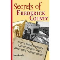 Secrets of Frederick County: Little-Known Stories & Hidden History About Maryland's Largest County, (Paperback)