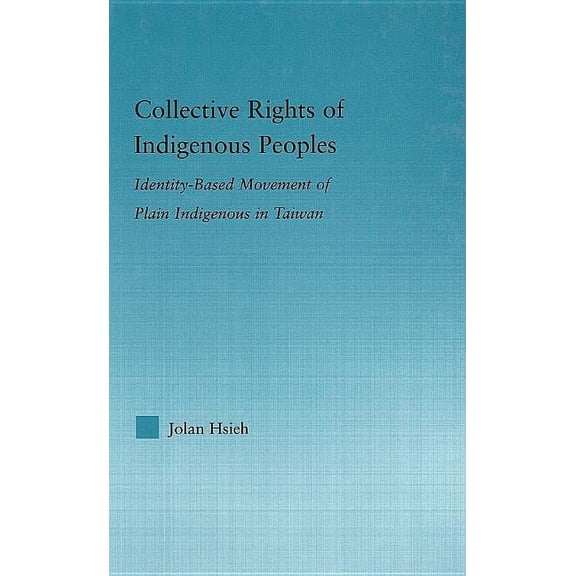 Indigenous Peoples and Politics Collective Rights of Indigenous Peoples: Identity-Based Movement of Plain Indigenous in Taiwan, (Hardcover)