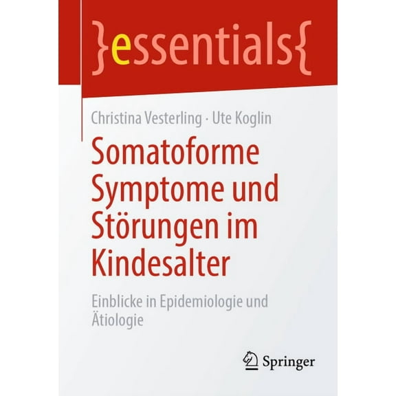 Essentials Somatoforme Symptome Und Störungen Im Kindesalter: Einblicke in Epidemiologie Und Ätiologie, (Paperback)