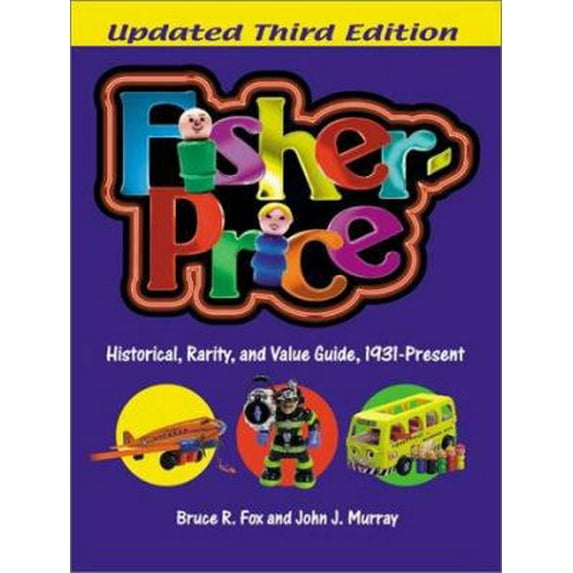 Pre-Owned Fisher-Price: Historical, Rarity, and Value Guide, 1931-Present, Updated 3rd Edition (Paperback) 0873416430 9780873416436
