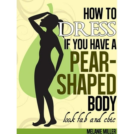 How to Dress if You Have a Pear Shaped Body Look Fab and Chic - (Best Pear Shaped Body)