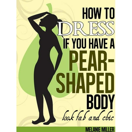 How to Dress if You Have a Pear Shaped Body Look Fab and Chic -