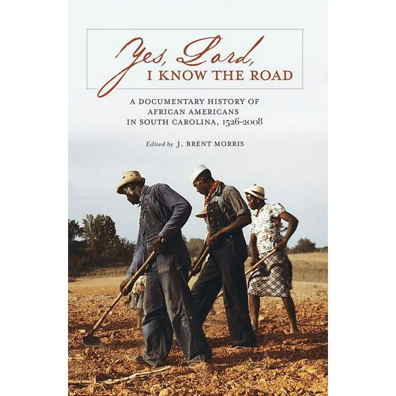 Yes, Lord, I Know the Road: A Documentary History of African Americans in South Carolina, 1526-2008, (Hardcover)