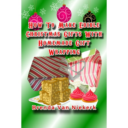 How To Make Edible Christmas Gifts With Homemade Gift Wrapping - (Best Homemade Christmas Food Gifts)