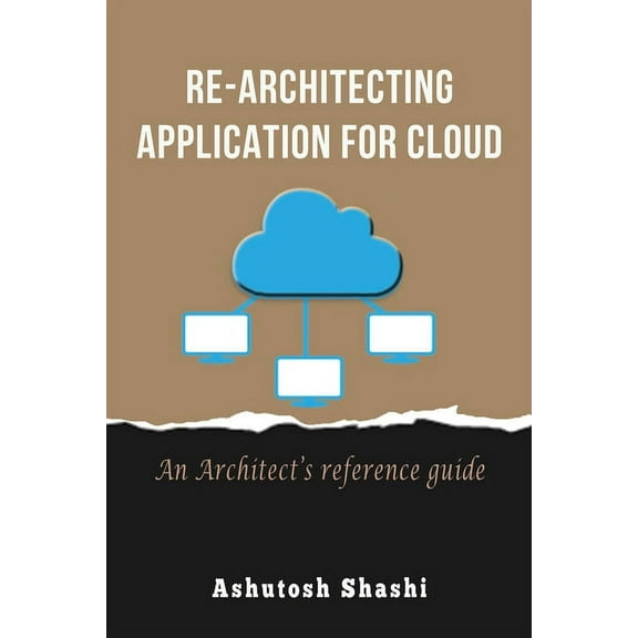 Re-Architecting Application for Cloud: An Architect's reference guide, (Paperback)