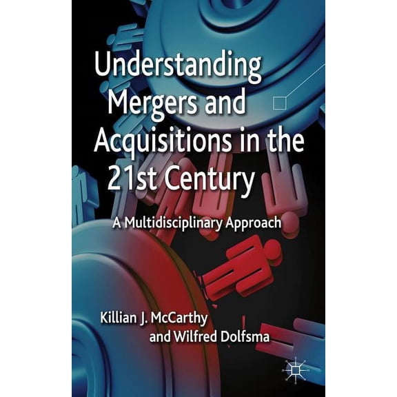 Understanding Mergers and Acquisitions in the 21st Century: A Multidisciplinary Approach, (Hardcover)