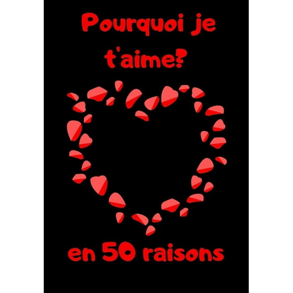 Pourquoi je t'aime? En 50 raisons: Livre à compléter et à offrir - cadeau saint valentin, anniversaire mariage, noël, ... (Paperback)