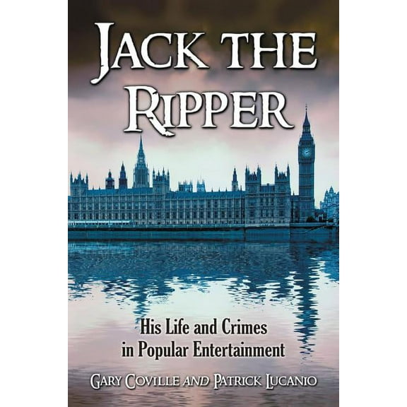 Jack the Ripper: His Life and Crimes in Popular Entertainment (Paperback)