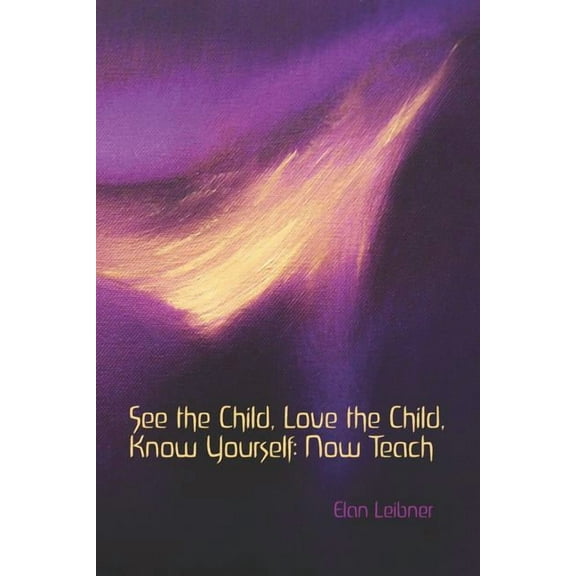 See the Child, Love the Child, Know Yourself: Now Teach, (Paperback)