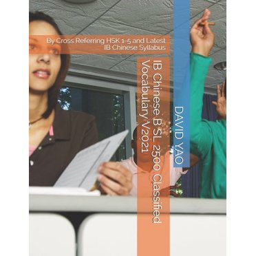 Classified Chinese Vocabulary: IB Chinese B SL 2500 Classified Vocabulary V2021: By Cross Referring HSK 1-5 and Latest IB Chinese Syllabus (Paperback)