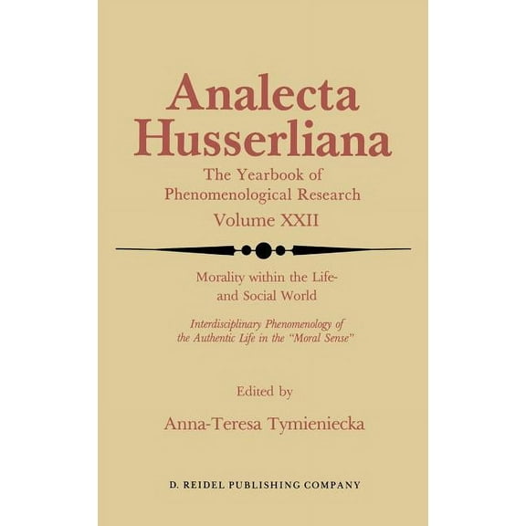 Analecta Husserliana Morality Within the Life- And Social World: Interdisciplinary Phenomenology of the Authentic Life in the "Moral Sense", Book 22, (Hardcover)