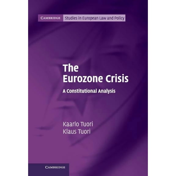 Cambridge Studies in European Law and Po The Eurozone Crisis: A Constitutional Analysis, (Hardcover)