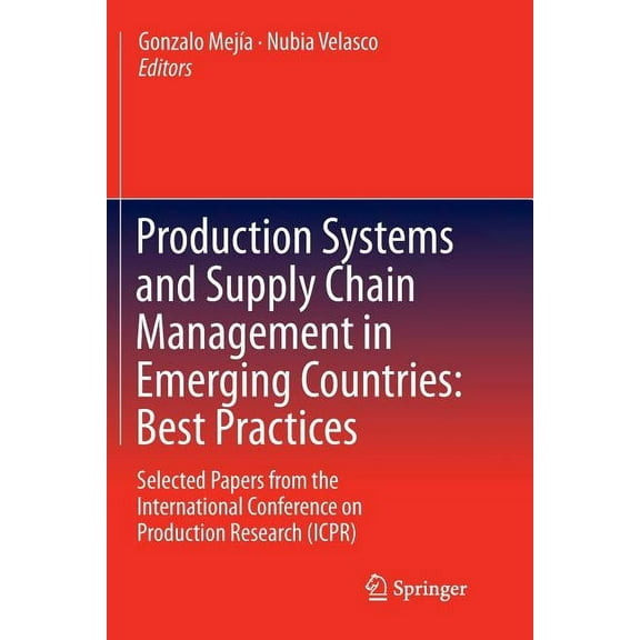 Production Systems and Supply Chain Management in Emerging Countries: Best Practices: Selected Papers from the Internati, (Paperback)