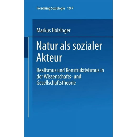 Forschung Soziologie Natur ALS Sozialer Akteur: Realismus Und Konstruktivismus in Der Wissenschafts- Und Gesellschaftstheorie, Book 197, (Paperback)