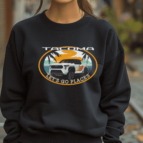 Toyota Tacoma Pick up Truck 4 x 4 Lets Go Places Sweatshirt